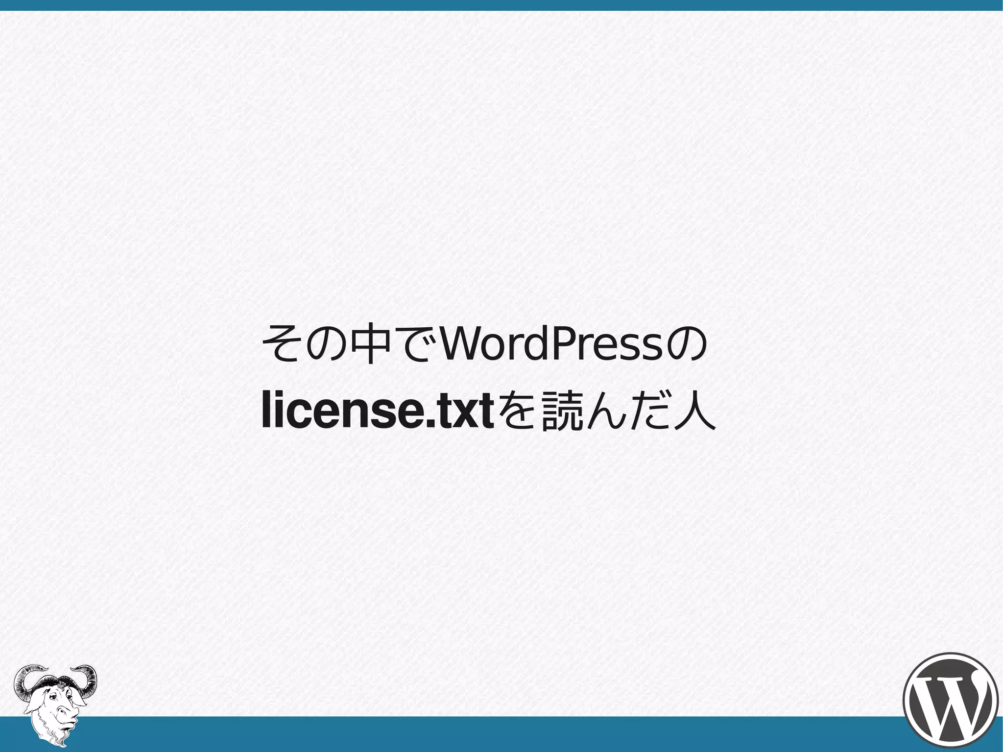 その中でWordPressの
その中でWordPressの
license.txtを読んだ人
 