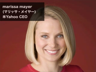 marissa mayer
(マリッサ・メイヤー)
米Yahoo CEO
 
