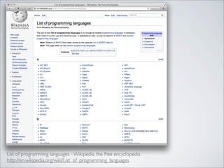 List of programming languages - Wikipedia, the free encyclopedia
http://en.wikipedia.org/wiki/List_of_programming_languages
 