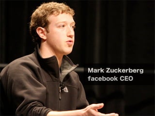 Mark Zuckerberg
facebook CEO
 