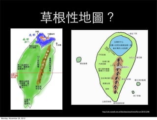 草根性地圖？




                                http://cdn.citytalk.net.tw/bbs/data/attachment/forum/201012/06


Monday, November 26, 2012
 