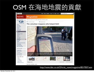 OSM 在海地地震的貢獻




                            http://news.bbc.co.uk/2/hi/uk_news/magazine/8517057.stm
Monday, November 26, 2012
 