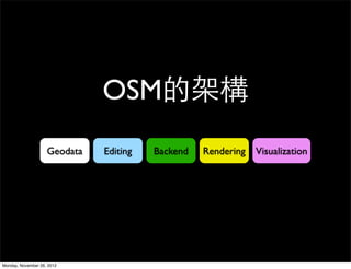 OSM的架構
                    Geodata   Editing   Backend   Rendering   Visualization




Monday, November 26, 2012
 
