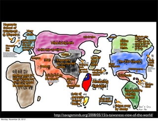 http://savageminds.org/2008/05/15/a-taiwanese-view-of-the-world/
Monday, November 26, 2012
 