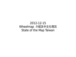 2012-12-15
Wheelmap 介紹及中文化現況
 State of the Map Taiwan
 