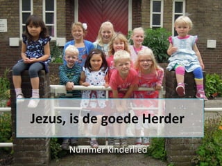 Jezus, is de goede Herder
      Nummer kinderlied
 