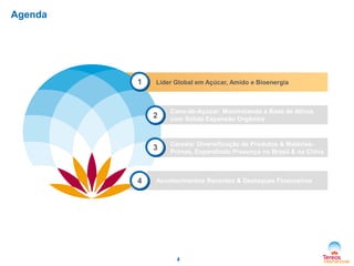 4
Agenda
Líder Global em Açúcar, Amido e Bioenergia
Cana-de-Açúcar: Maximizando a Base de Ativos
com Sólida Expansão Orgânica
Acontecimentos Recentes & Destaques Financeiros
Cereais: Diversificação de Produtos & Matérias-
Primas, Expandindo Presença no Brasil & na China
1
4
3
2
 