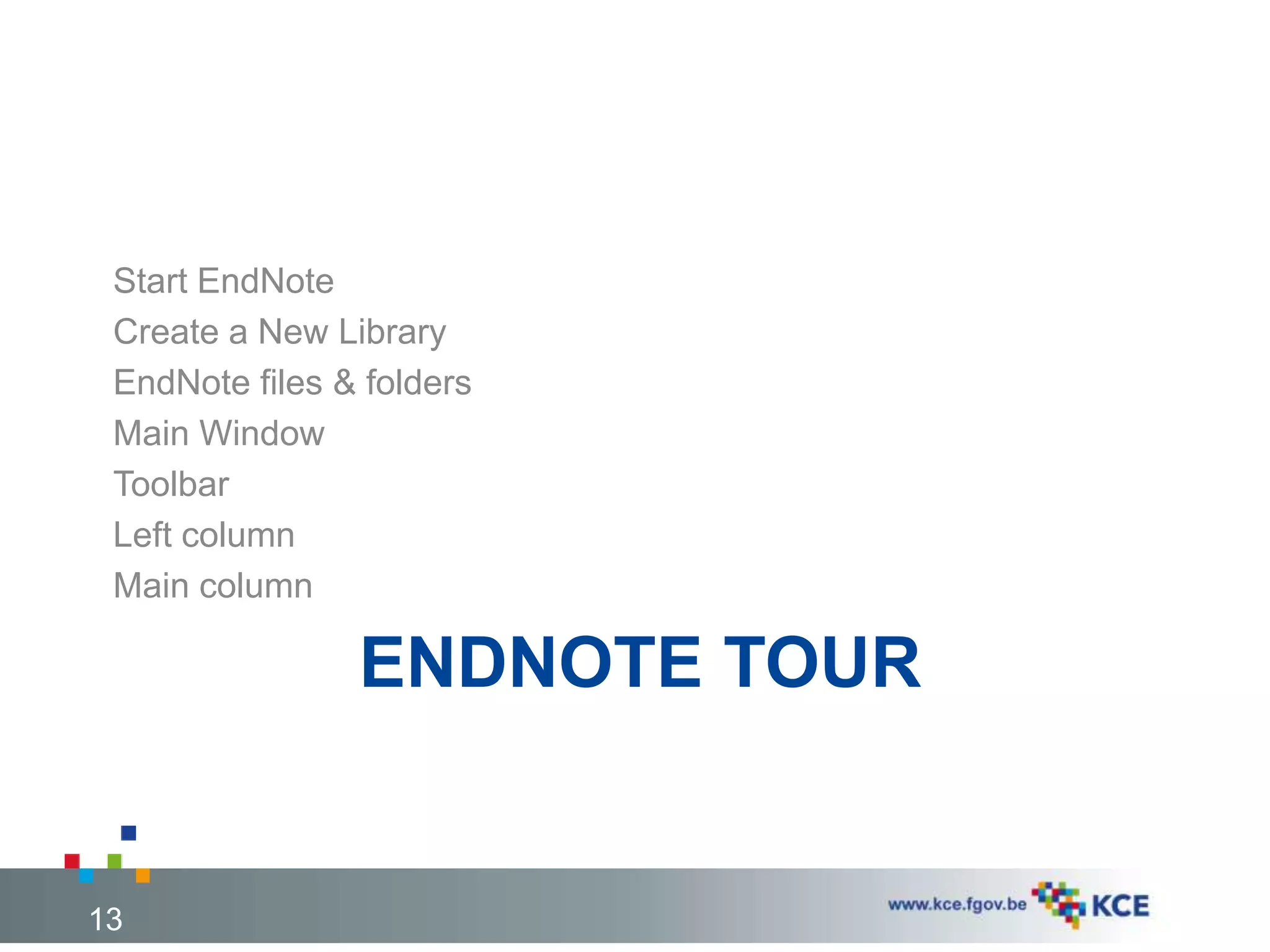 ENDNOTE TOUR
Start EndNote
Create a New Library
EndNote files & folders
Main Window
Toolbar
Left column
Main column
13
 