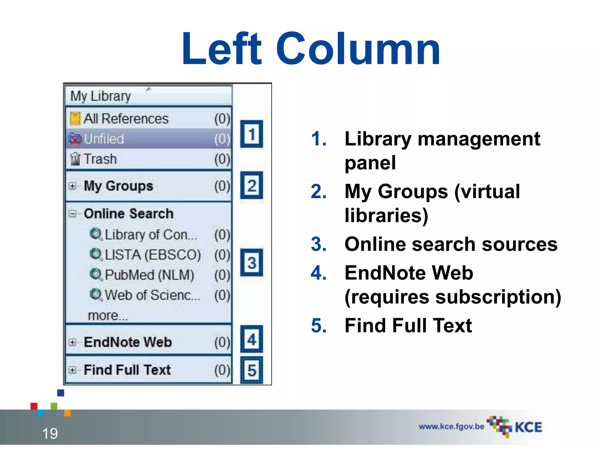 Left Column
1. Library management
panel
2. My Groups (virtual
libraries)
3. Online search sources
4. EndNote Web
(requires subscription)
5. Find Full Text
19
 