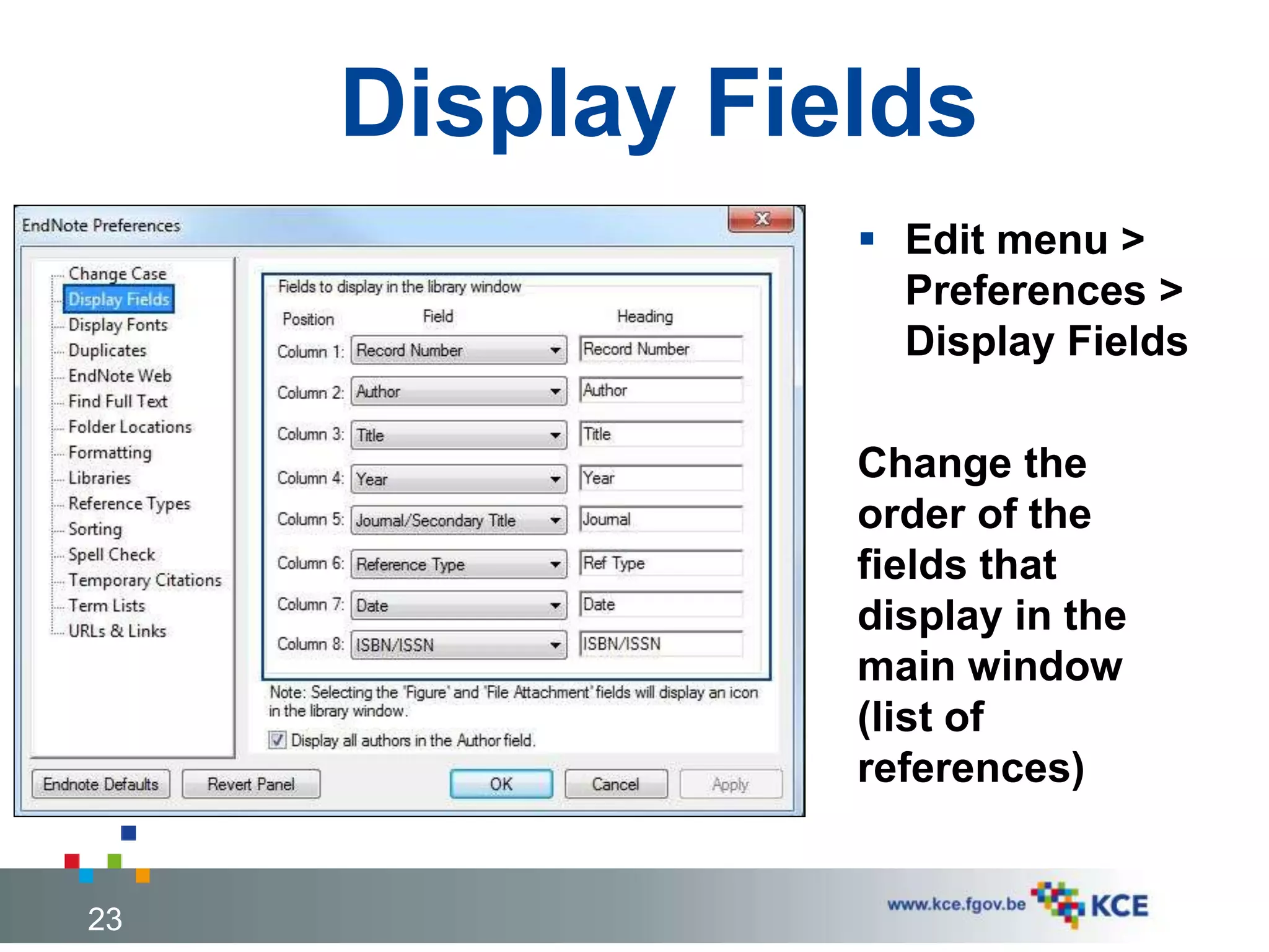 Display Fields
 Edit menu >
Preferences >
Display Fields
Change the
order of the
fields that
display in the
main window
(list of
references)
23
 