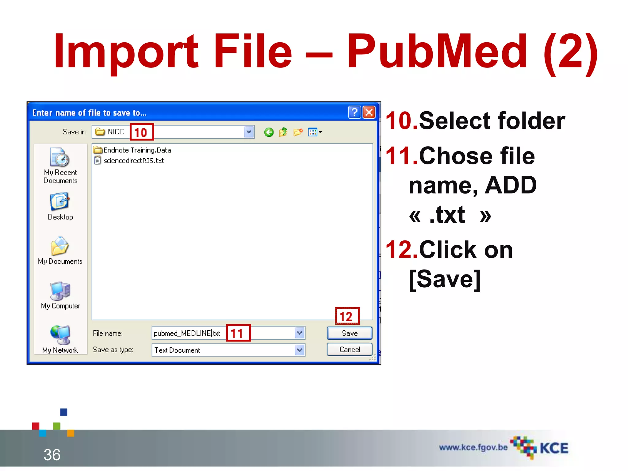 Import File – PubMed (2)
36
10.Select folder
11.Chose file
name, ADD
« .txt »
12.Click on
[Save]
 