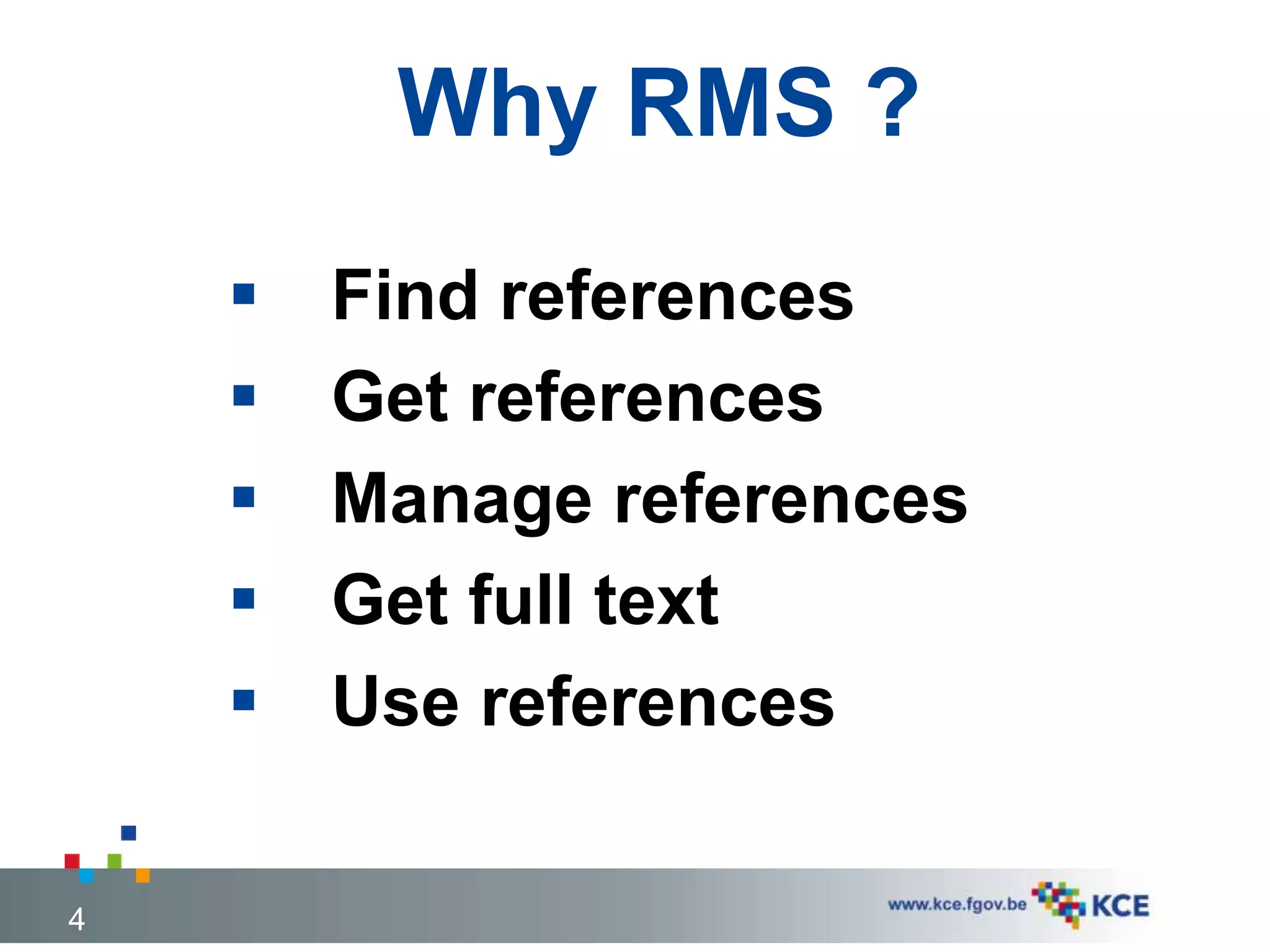 Why RMS ?
 Find references
 Get references
 Manage references
 Get full text
 Use references
4
 