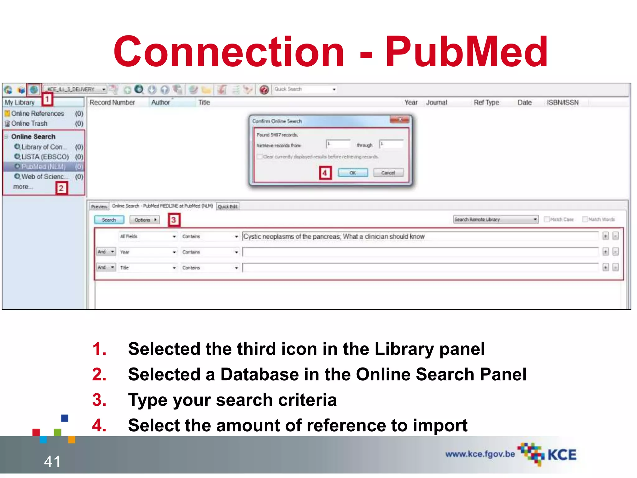 Connection - PubMed
41
1. Selected the third icon in the Library panel
2. Selected a Database in the Online Search Panel
3. Type your search criteria
4. Select the amount of reference to import
 