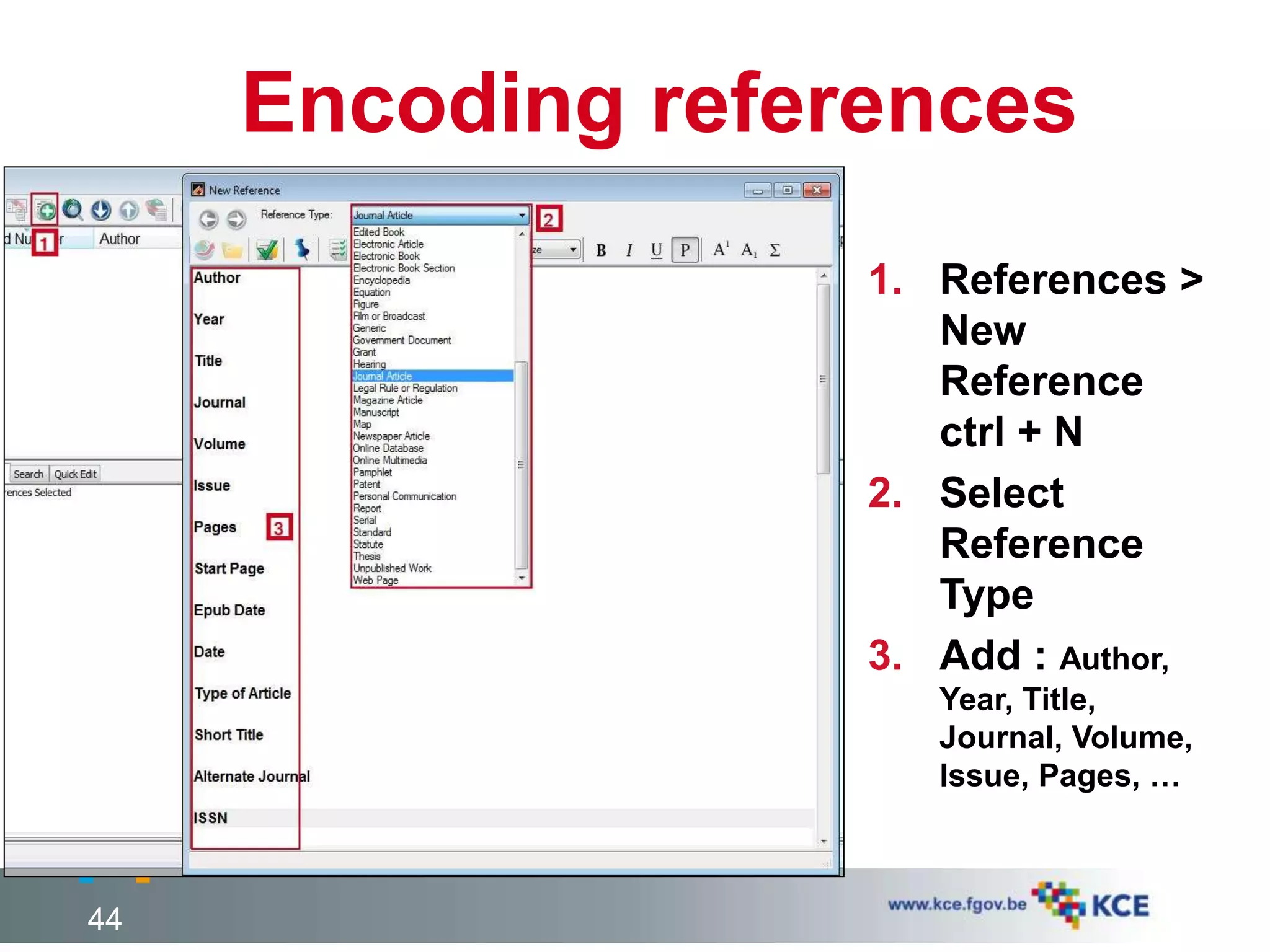 Encoding references
1. References >
New
Reference
ctrl + N
2. Select
Reference
Type
3. Add : Author,
Year, Title,
Journal, Volume,
Issue, Pages, …
44
 