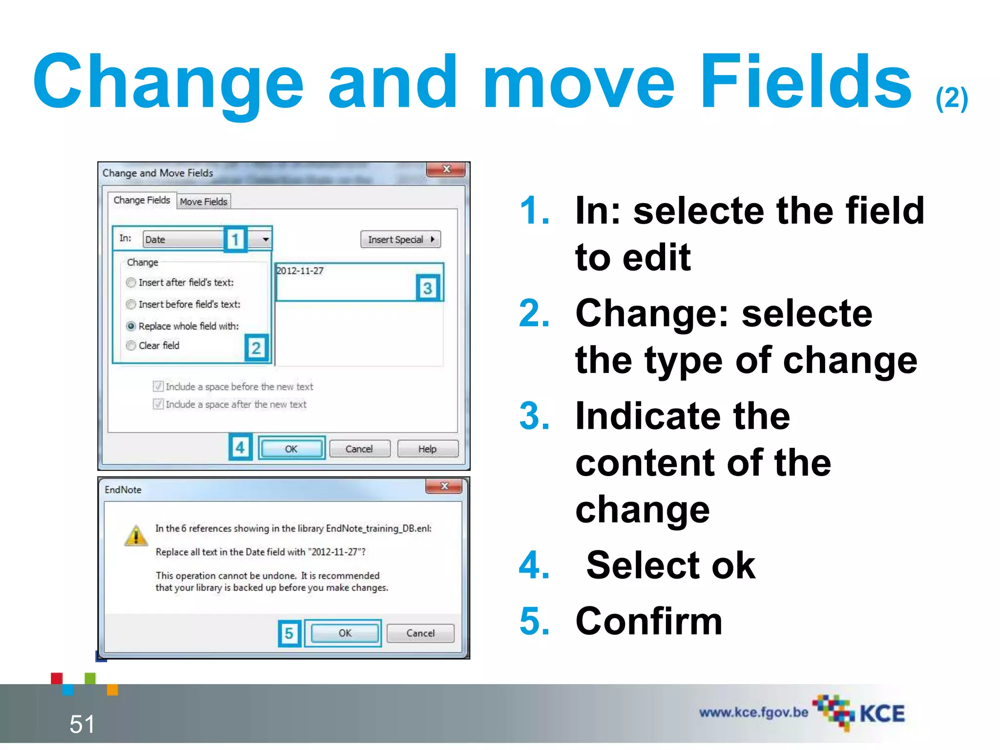 Change and move Fields (2)
1. In: selecte the field
to edit
2. Change: selecte
the type of change
3. Indicate the
content of the
change
4. Select ok
5. Confirm
51
 