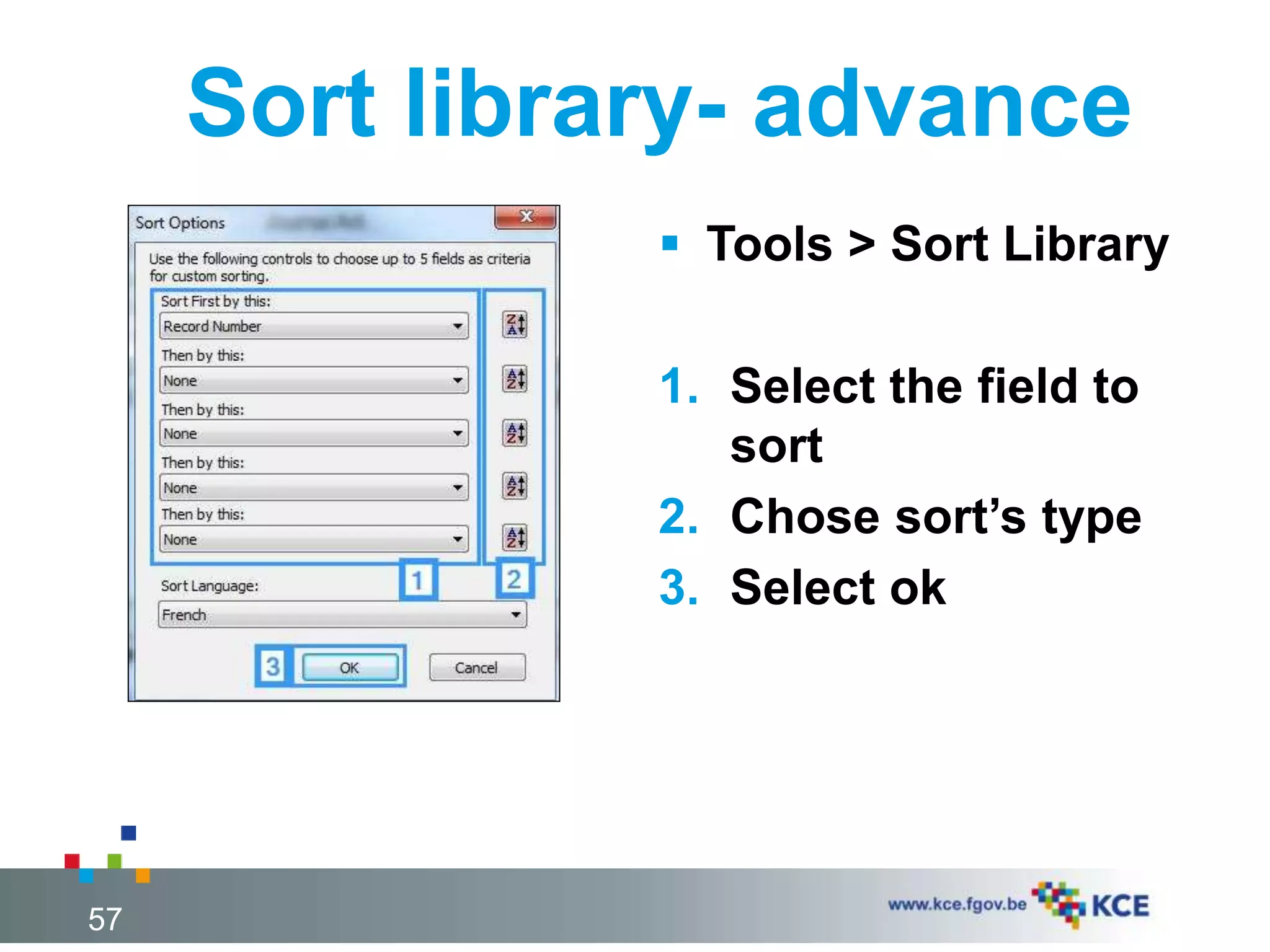 Sort library- advance
 Tools > Sort Library
1. Select the field to
sort
2. Chose sort’s type
3. Select ok
57
 