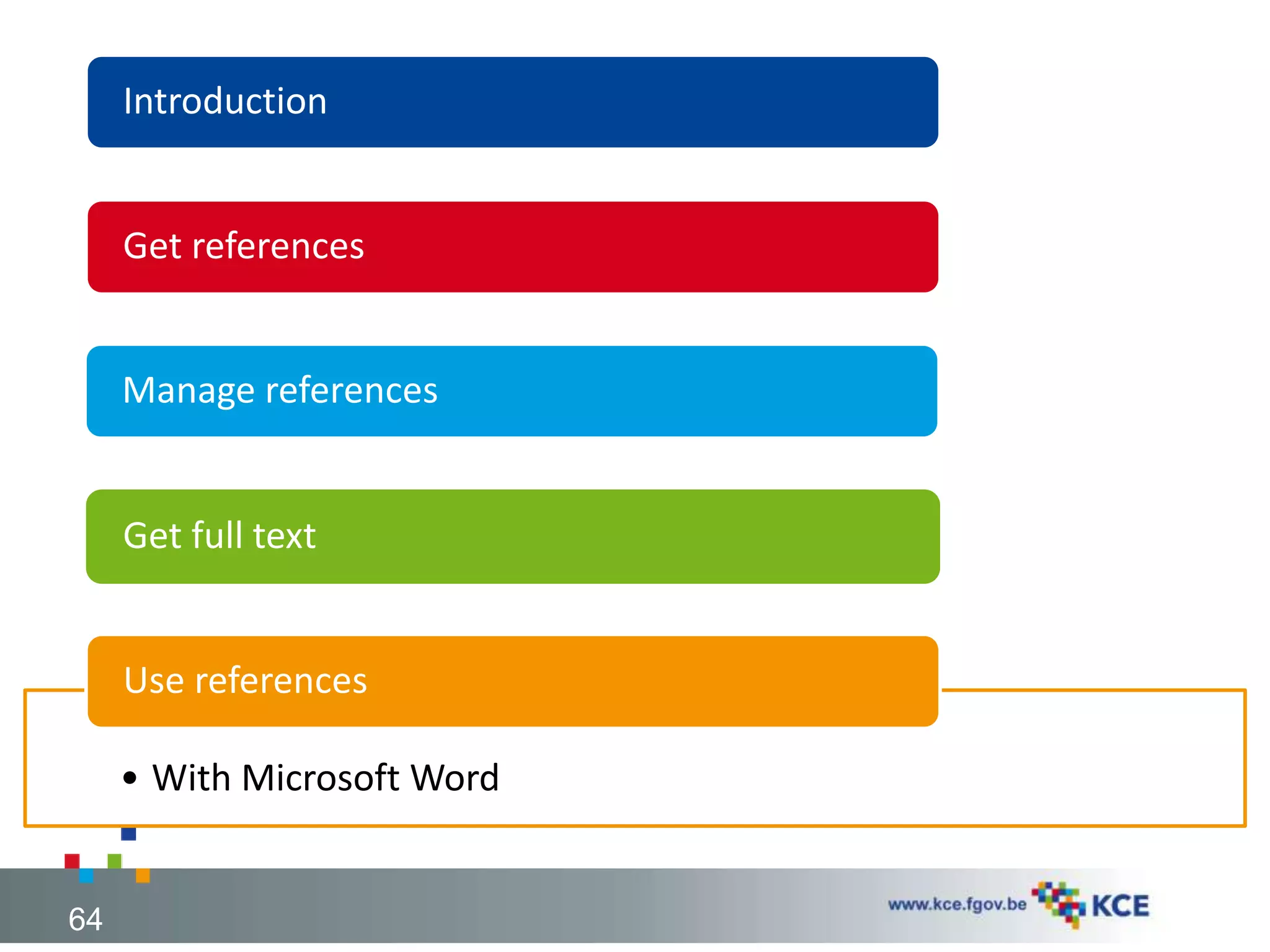 Introduction
Get references
Manage references
Get full text
• With Microsoft Word
Use references
64
 
