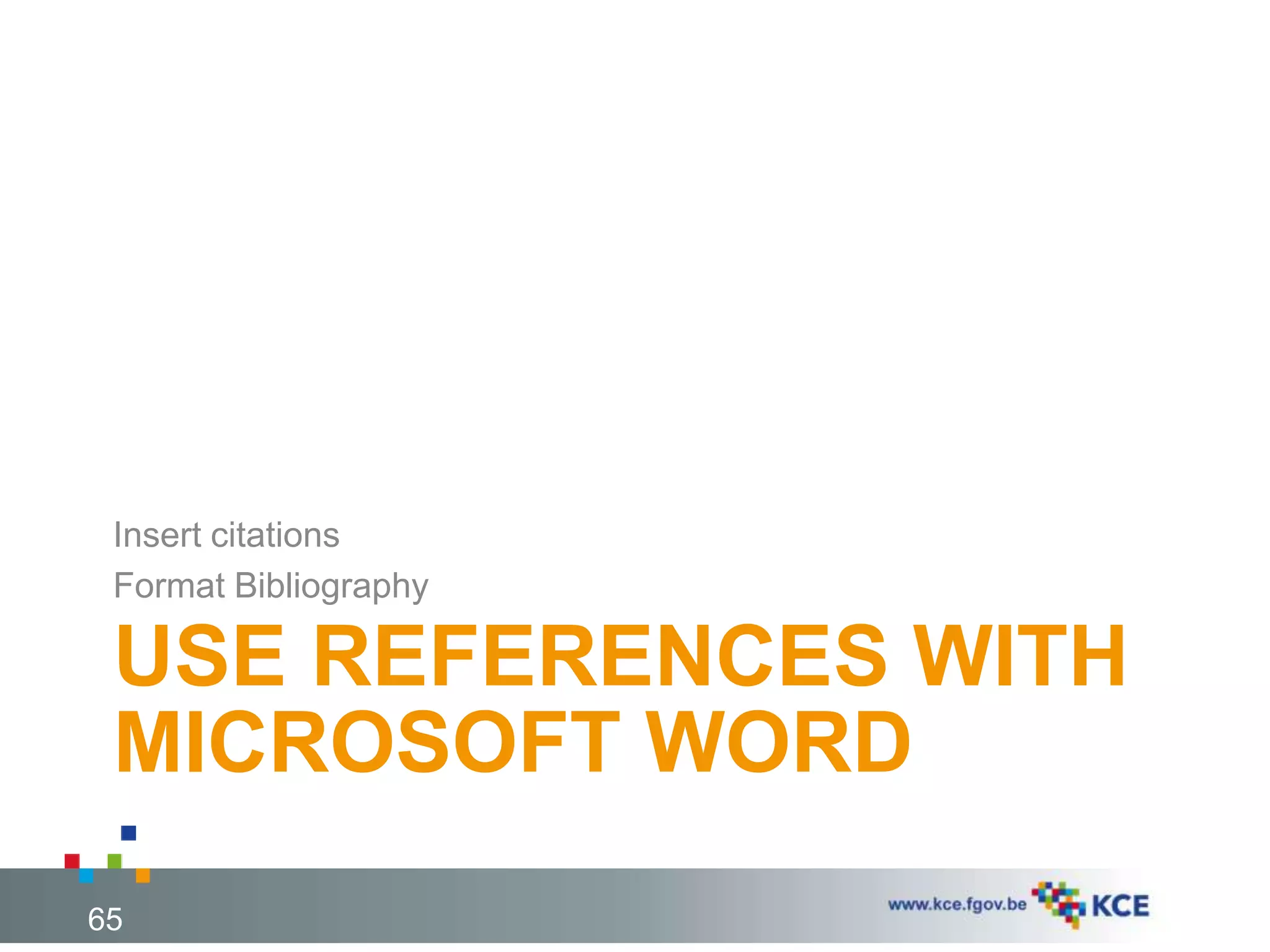USE REFERENCES WITH
MICROSOFT WORD
Insert citations
Format Bibliography
65
 