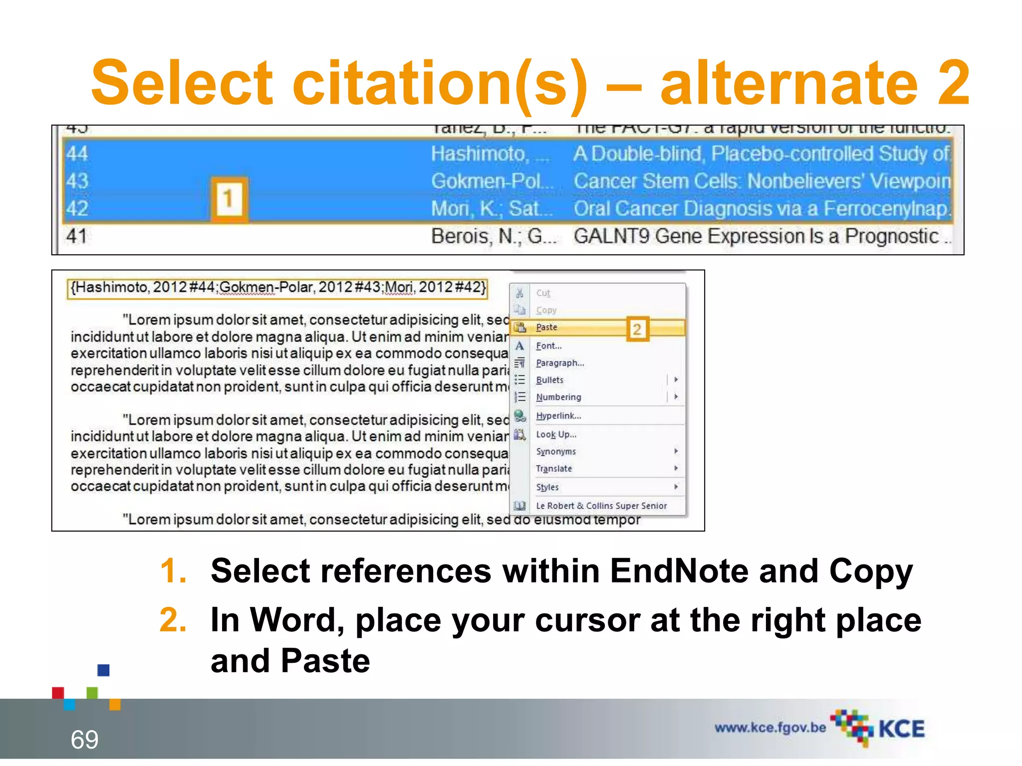 Select citation(s) – alternate 2
69
1. Select references within EndNote and Copy
2. In Word, place your cursor at the right place
and Paste
 