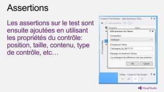 Les assertions sur le test sont
ensuite ajoutées en utilisant
les propriétés du contrôle:
position, taille, contenu, type
de contrôle, etc…
 