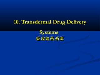 10. Transdermal Drug Delivery10. Transdermal Drug Delivery
SystemsSystems
皮 系经 给药 统皮 系经 给药 统
 
