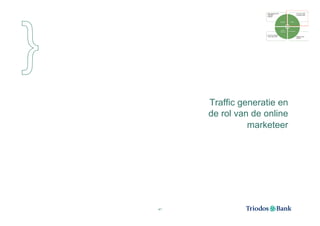 Traffic generatie en
     de rol van de online
               marketeer




41
 