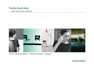 Triodos Bank kiest
... voor kunst en cultuur




Anne T. De Keersmaeker – P.A.R.T.S. & Rosas - Belgium



                ...
