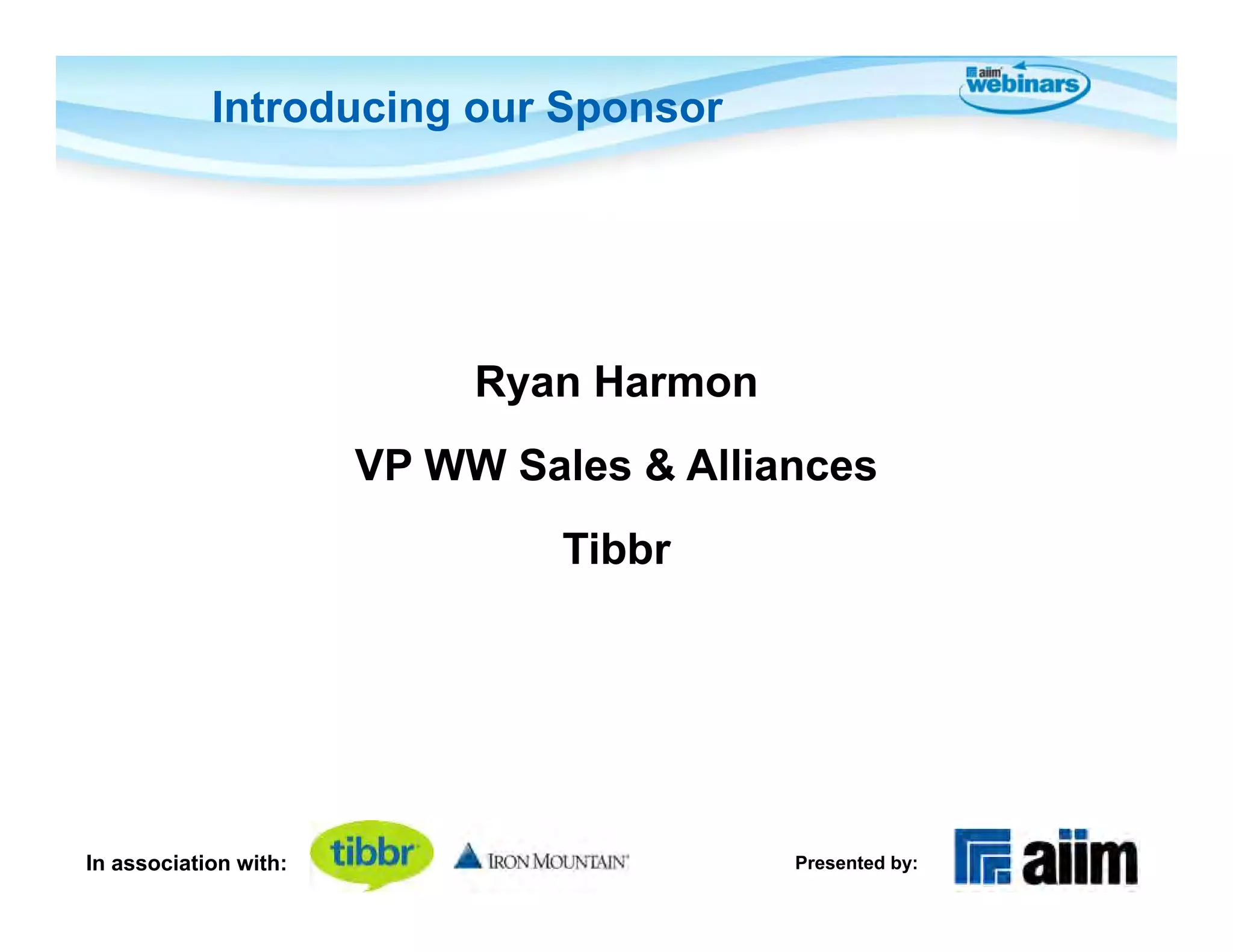 Introducing our Sponsor




                            Ryan Harmon
                       VP WW Sales & Alliances
                                Tibbr




In association with:                      Presented by:
 
