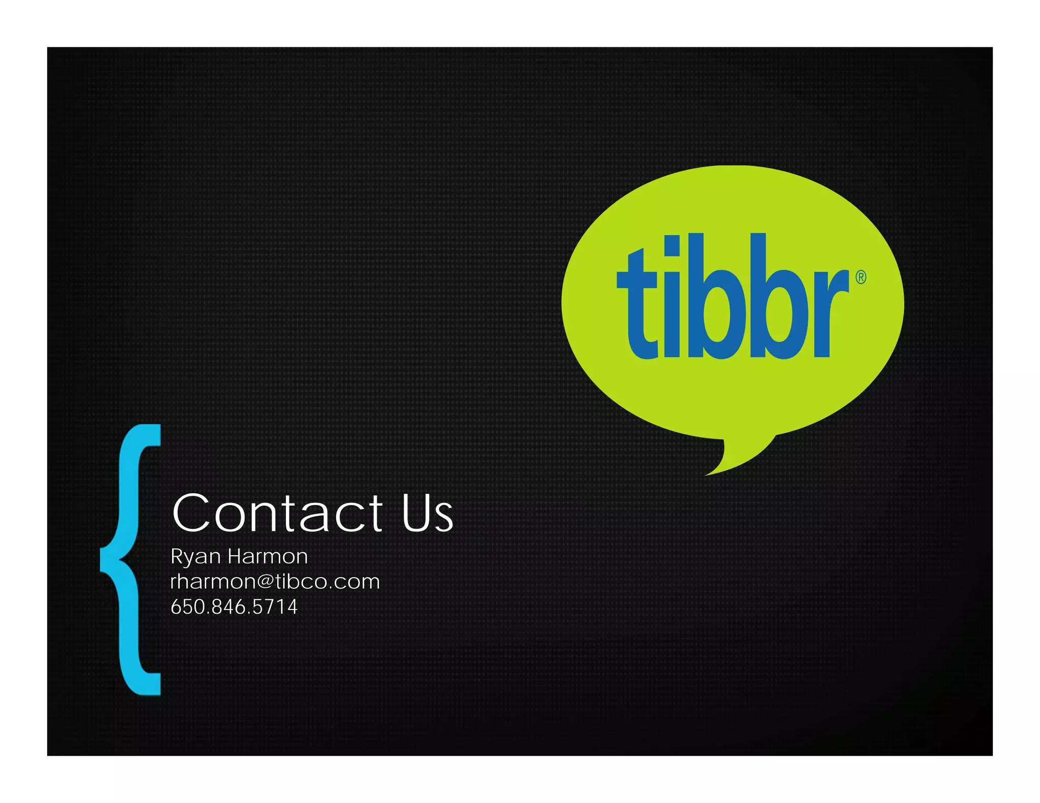 Contact Us
Ryan Harmon
rharmon@tibco.com
650.846.5714
 