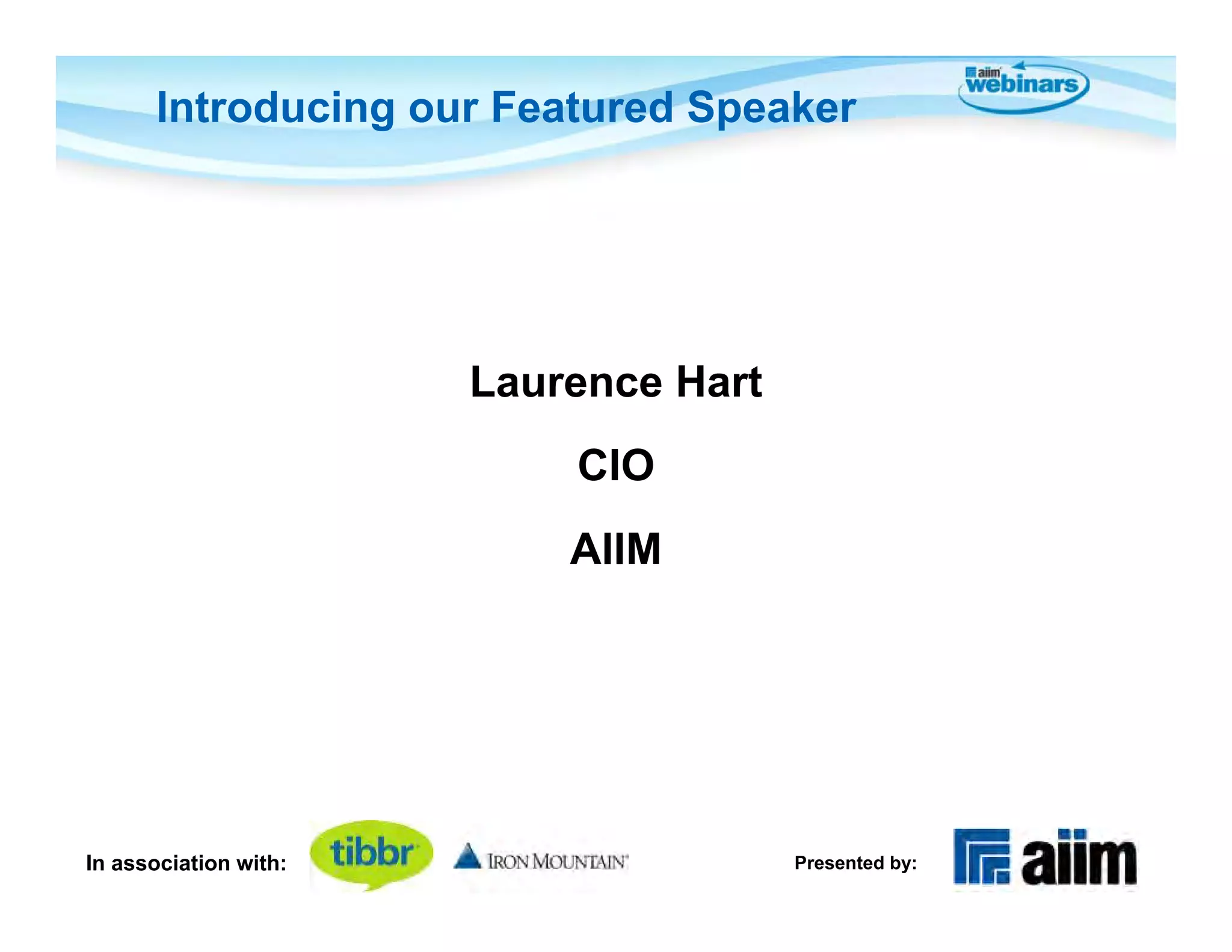 Introducing our Featured Speaker




                       Laurence Hart
                           CIO
                           AIIM




In association with:                   Presented by:
 