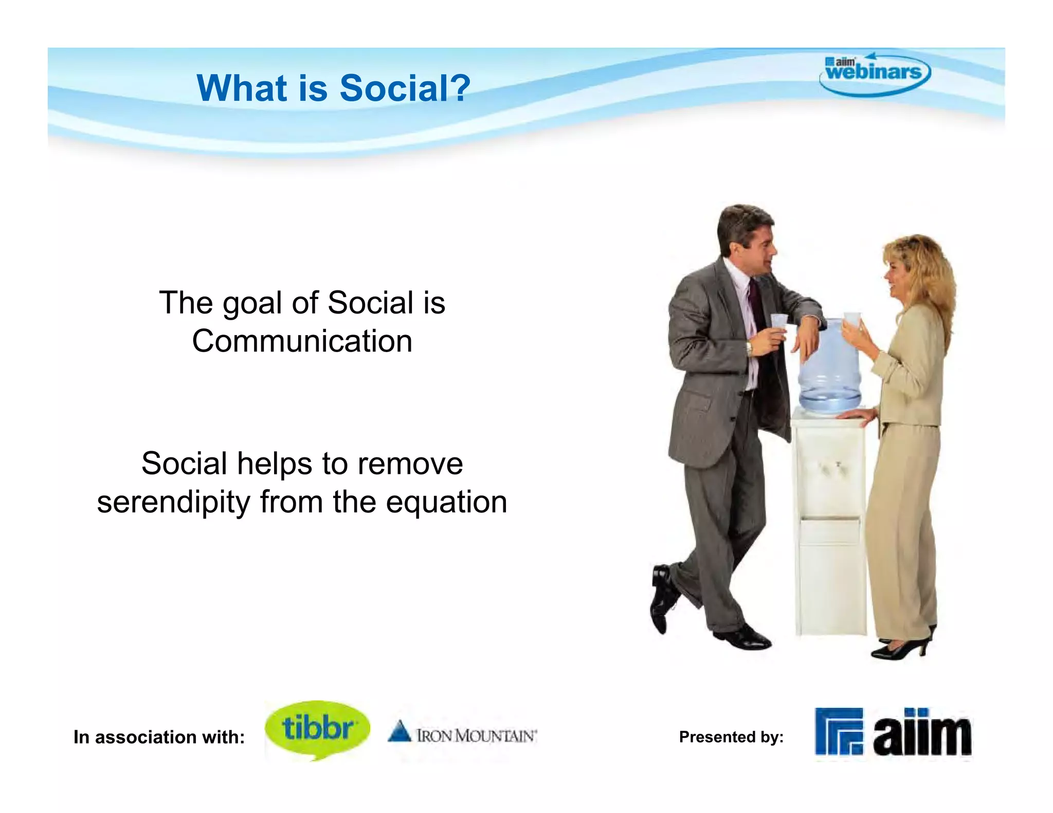 What is Social?




         The goal of Social is
           Communication


     Social helps to remove
  serendipity from the equation




In association with:              Presented by:
 