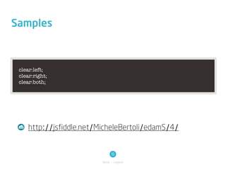 Samples



 clear:left;
 clear:right;
 clear:both;




     http://jsfiddle.net/MicheleBertoli/edamS/4/


                                15
                          Basic / Layout
 