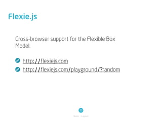 Flexie.js

  Cross-browser support for the Flexible Box
  Model.

     http://flexiejs.com
     http://flexiejs.com/playground/?random




                               30
                          Basic / Layout
 