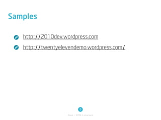 Samples

 •   http://2010dev.wordpress.com
 •   http://twentyelevendemo.wordpress.com/




                               9
                     Basic / HTML5 structure
 