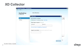 © 2012 Citrix | Confidential – Do Not Distribute
XD Collector
27
 
