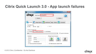 © 2012 Citrix | Confidential – Do Not Distribute
Citrix Quick Launch 3.0 - App launch failures
 