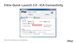 © 2012 Citrix | Confidential – Do Not Distribute
Citrix Quick Launch 3.0 - ICA Connectivity
 