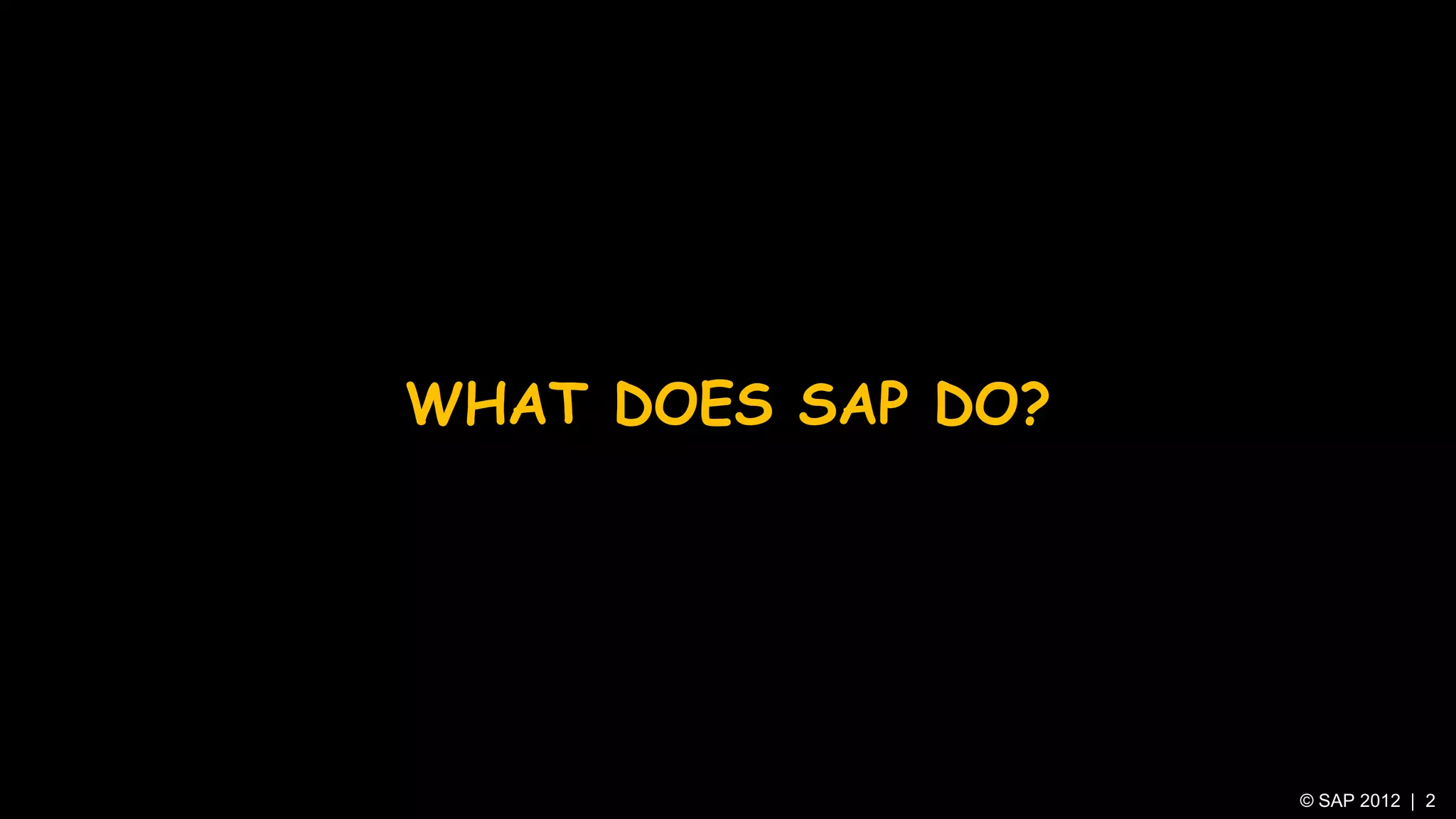 WHAT DOES SAP DO?




                    © SAP 2012 | 2
 