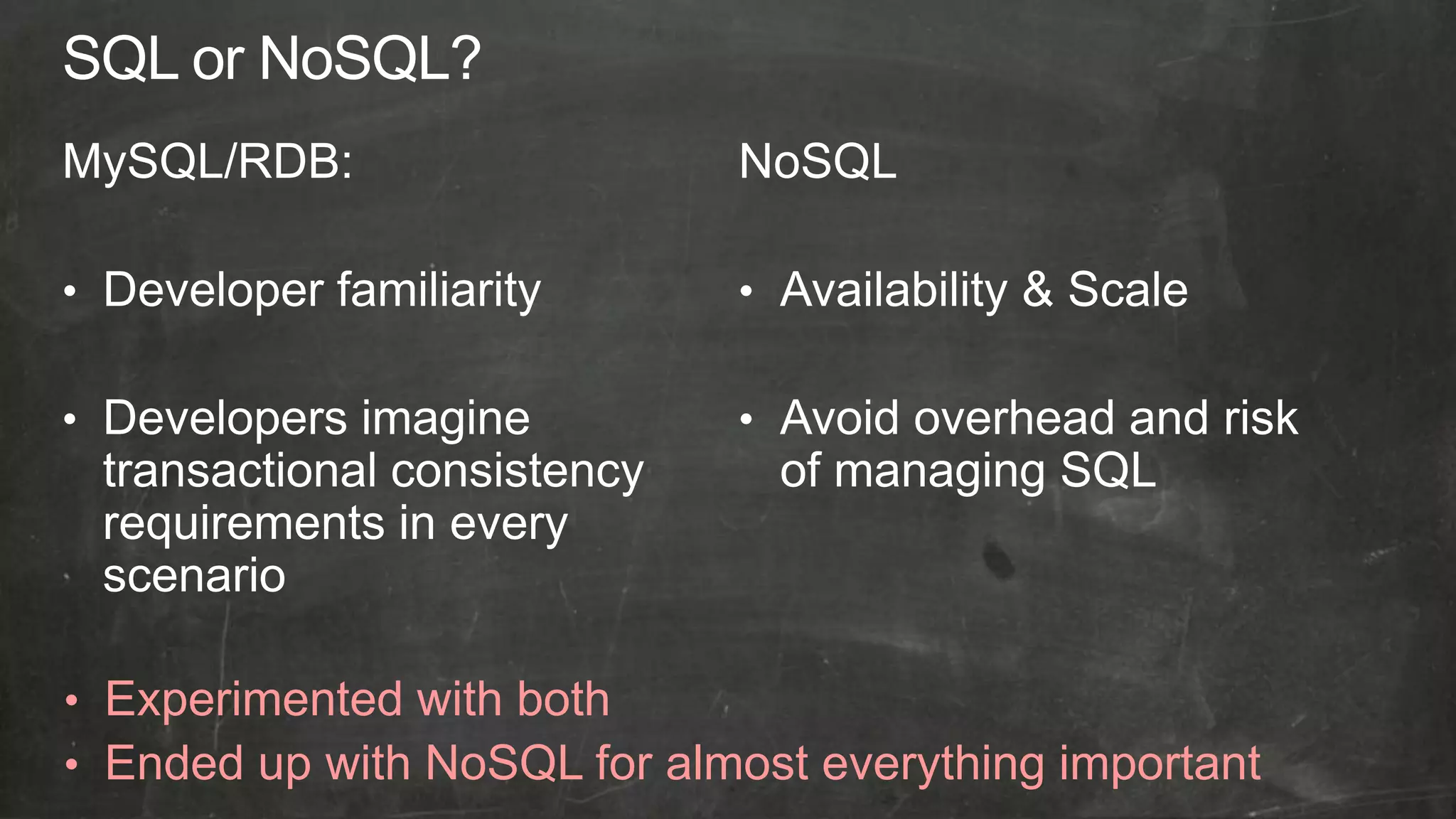 • Experimented with both
• Ended up with NoSQL for almost everything important
 
