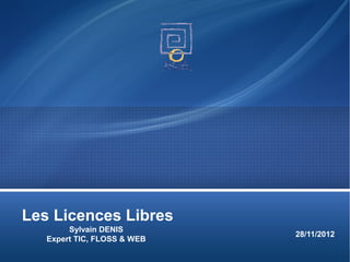 Les Licences Libres
        Sylvain DENIS
                                     28/11/2012
   Expert TIC, FLOSS & WEB

                             CC-BY
 