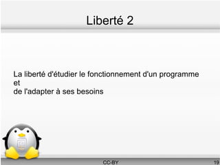 Liberté 2



La liberté d'étudier le fonctionnement d'un programme
et
de l'adapter à ses besoins




                         CC-BY                          19
 