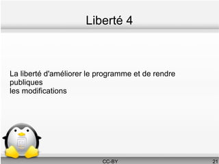 Liberté 4



La liberté d'améliorer le programme et de rendre
publiques
les modifications




                          CC-BY                    21
 