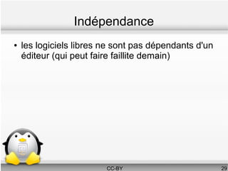 Indépendance
●   les logiciels libres ne sont pas dépendants d'un
    éditeur (qui peut faire faillite demain)




                         CC-BY                         29
 
