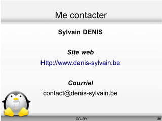 Me contacter
     Sylvain DENIS


         Site web
Http://www.denis-sylvain.be


         Courriel
contact@denis-sylvain.be


           CC-BY              38
 
