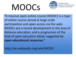 MOOCs
”A massive open online course (MOOC) is a type
of online course aimed at large-scale
participation and open access via the web.
MOOCs are a recent development in the area of
distance education, and a progression of the
kind of open education ideals suggested by
open educational resources.”

http://en.wikipedia.org/wiki/MOOC
 