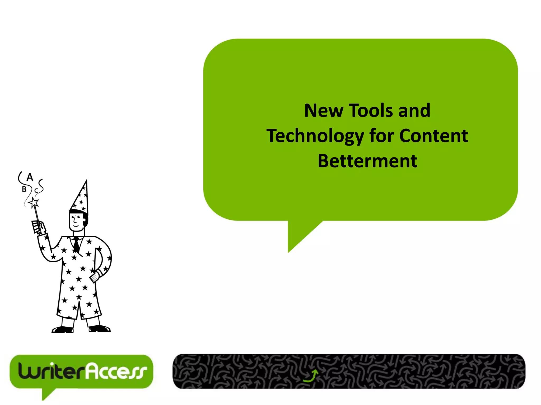 New Tools and
Technology for Content
     Betterment
 