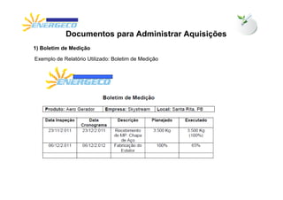 Documentos para Administrar Aquisições
1) Boletim de Medição

Exemplo de Relatório Utilizado: Boletim de Medição
 