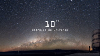23
       10
estrelas no universo




                       http://i.space.com/images/i/9000/wW1/potw1114a_1900.jpg?1302035009
 