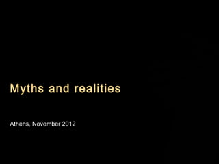 Myths and realities
Athens, November 2012
 