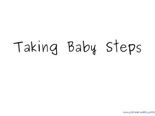 Taking Baby Steps
www.mozaicworks.com
 
